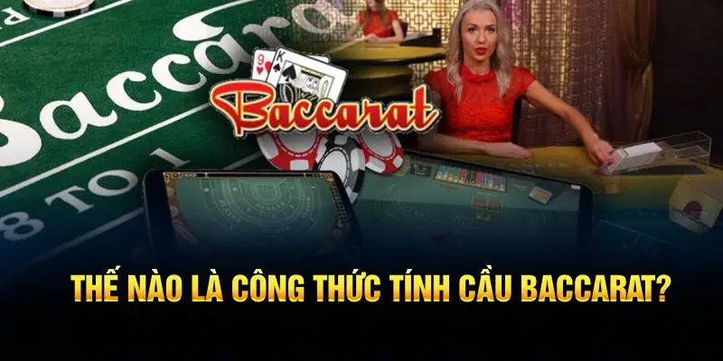 Thế nào là công thức tính cầu Baccarat hiệu quả khi cược?