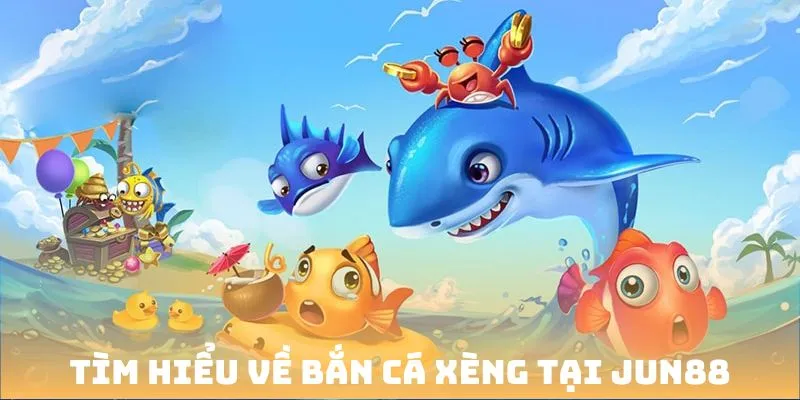 Tìm hiểu sơ lược về game bắn cá xèng tại Jun88