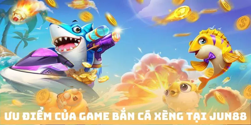 Ưu điểm của game bắn cá xèng đình đám hiện nay
